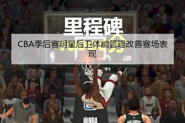 CBA季后赛明星后卫体能管理改善赛场表现